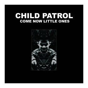 Child Patrol - Come Now Little Ones (CD)