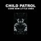 Child Patrol - Come Now Little Ones (CD)