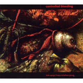 Controlled Bleeding - Dub Songs From A Shallow Grave (CD)