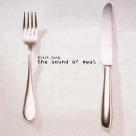Black Lung - The Sound Of Meat (10")