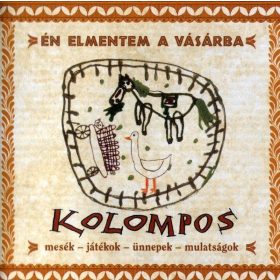   Kolompos - Én Elmentem A Vásárba (Mesék - Játékok - Ünnepek - Mulatságok) (CD)