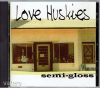 Love Huskies - Semi-Gloss (CD)